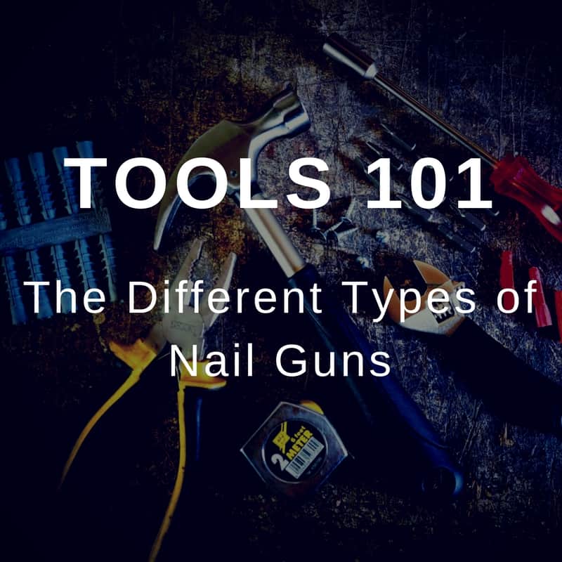 The Different Types of Nail Guns