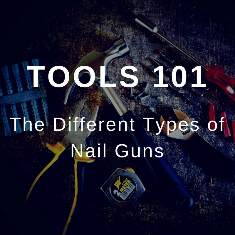 The Different Types of Nail Guns