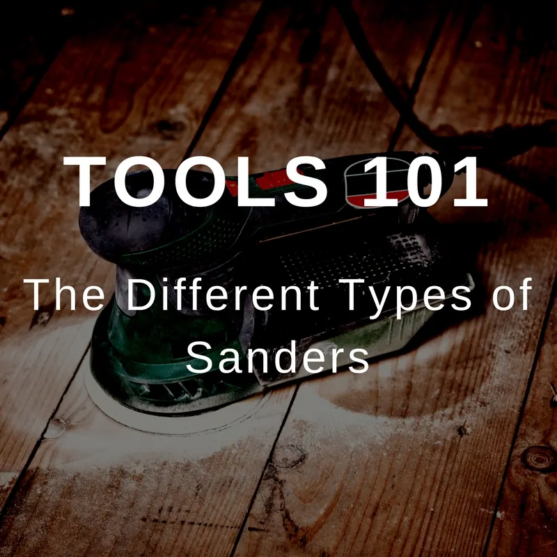 Tools 101 - The Different Types of Sanders