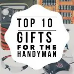 Top 10 Gifts for the Handyman Dad